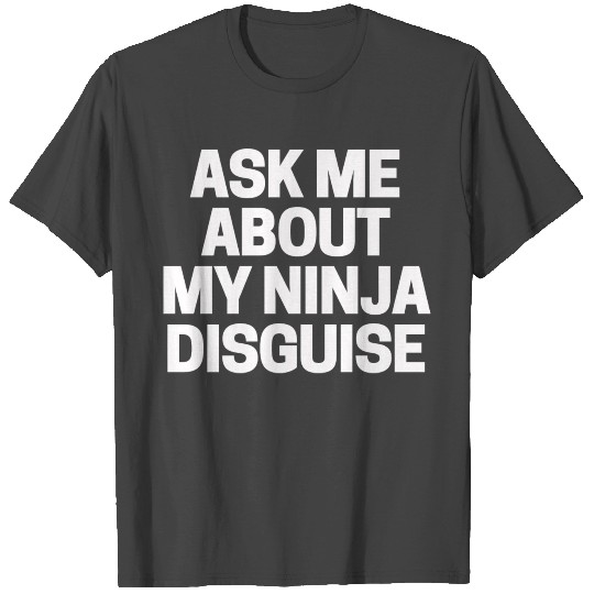 Ask Me About My Ninja Disguise 1 T Shirts