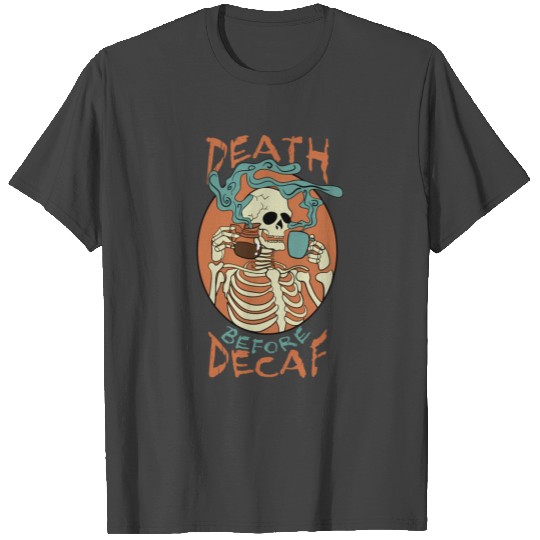 Death Before Decaf Skeleton Coffee Addict T Shirts