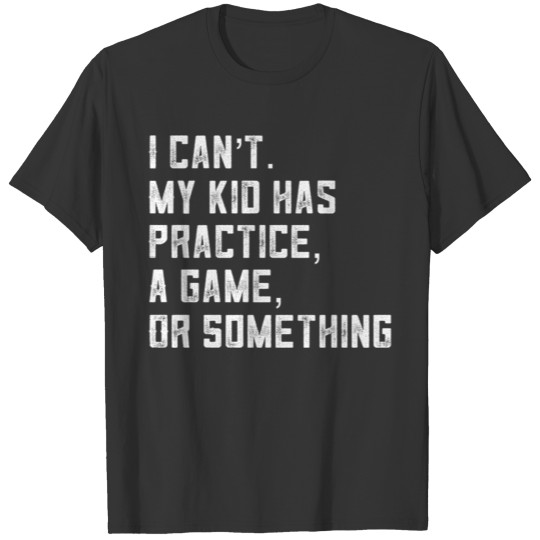 Sports Mom I Can'T My Has Practice A Game Or Somet T Shirts
