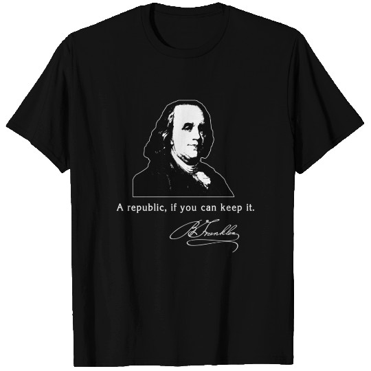 Ben Franklin Quote A Republic If You Can Keep It T Shirts