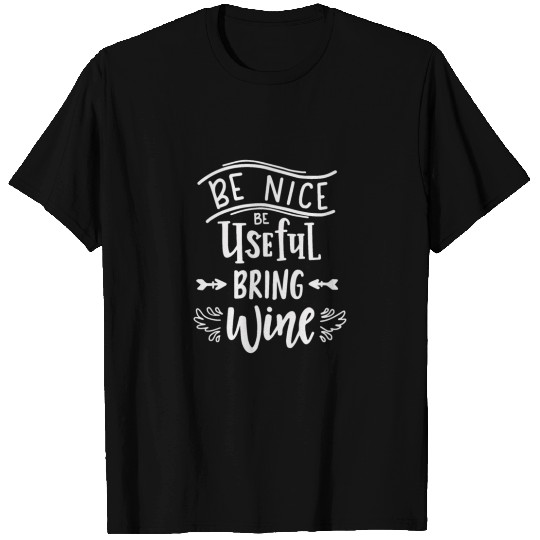 Be Nice Be Useful Bring Wine Wine Wine Festival T Shirts