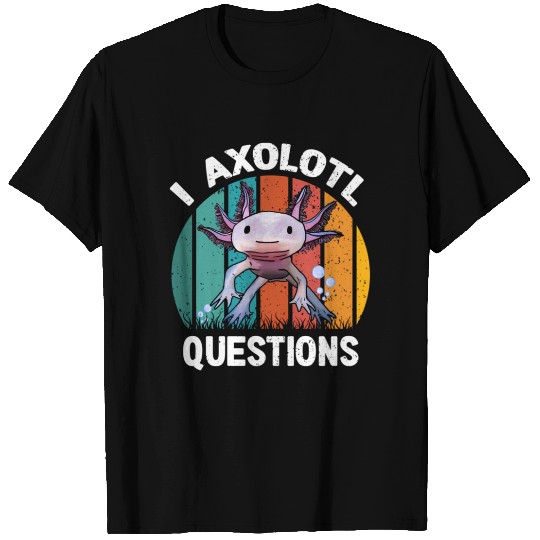 I Axolotl Questions Axolotl T Shirts
