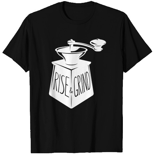 Rise And Grind Coffee Quote T Shirts