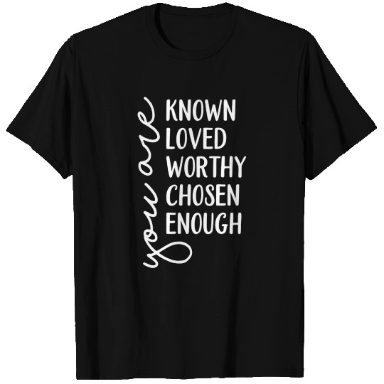 You Are Known Loved Worthy Chosen Enough Christian T Shirts