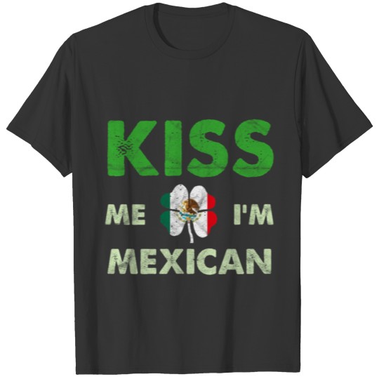 St Patric Day Irish - Kiss Me Im Mexican Shamrock T Shirts
