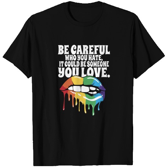 Be Careful Who You Hate Proud LGBTQ Rainbow Pride T Shirts