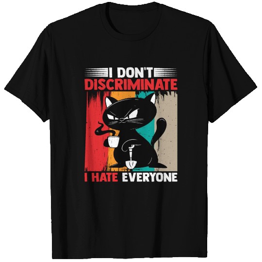I Don't Discriminate I Hate Everyone 17 T Shirts