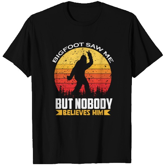 Bigfoot Saw Me But Nobody Believes Him Bigfoot T Shirts