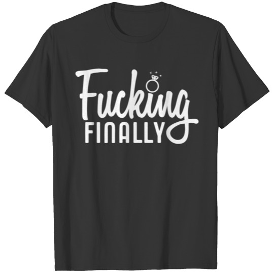 Engagement For Her Fucking Finally Marriage T Shirts