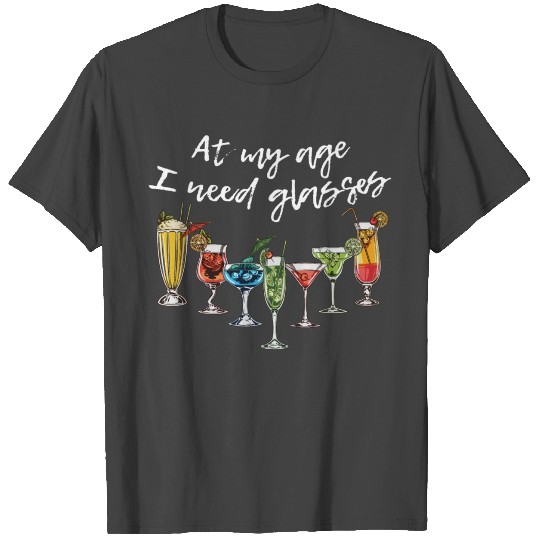 Wine Beer Cocktail At My Age I Need Glasses T Shirts