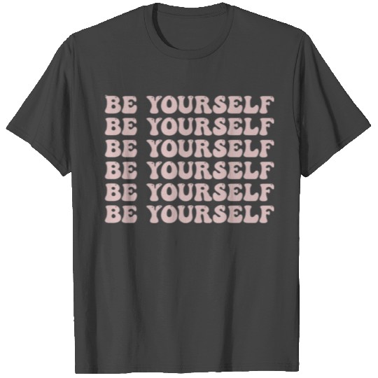 Be Yourself T Shirts
