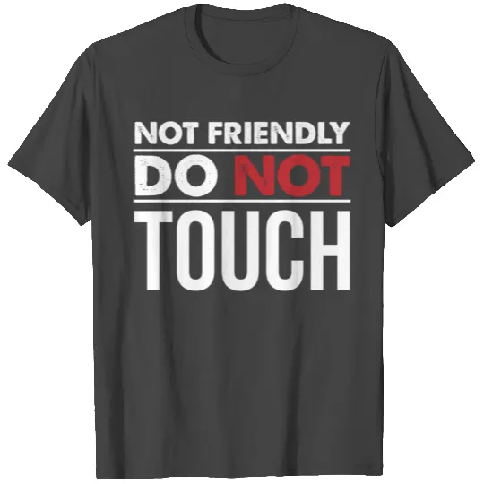 Not Friendly Do Not Touch Quote T Shirts