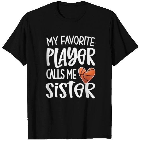My Favorite Baetball Player Calls Me Sister T Shirts