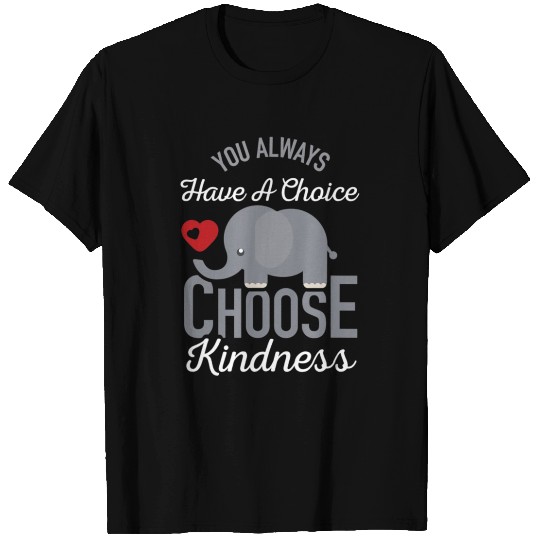 You Always Have A Choice Choose Kindness Elephan T Shirts