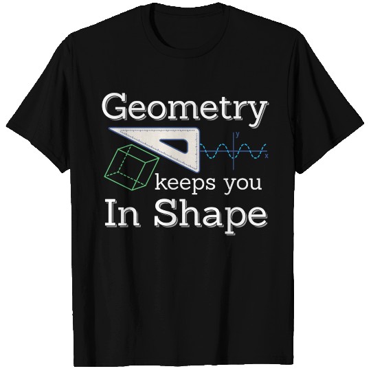 Geometry Keeps You In Shape Back To School Math T Shirts