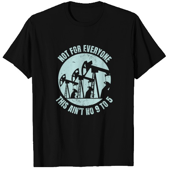 Oilfield Worker Oilman Fracking Drilling Not For E T Shirts