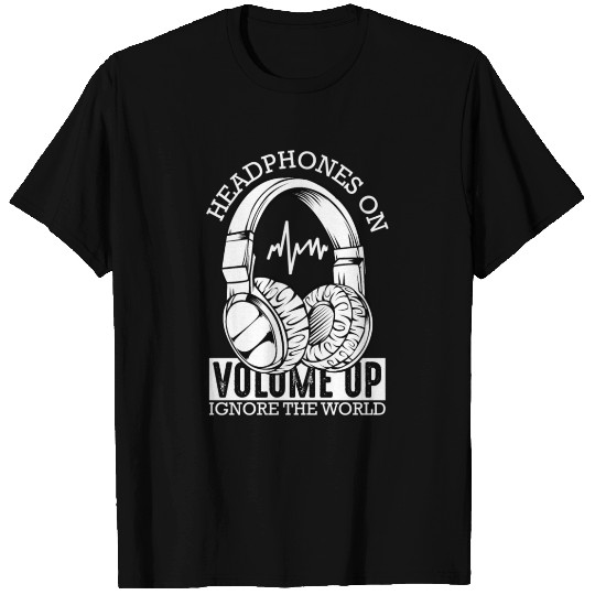 Headphones On Volume Up Ignore The World Music T Shirts