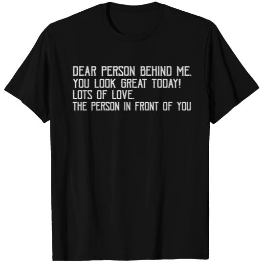Dear Person Behind Me You Look Great Today T Shirts