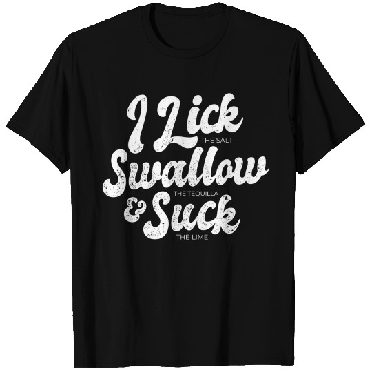 I Lick Swallow The Tequila And Suck Lime T Shirts