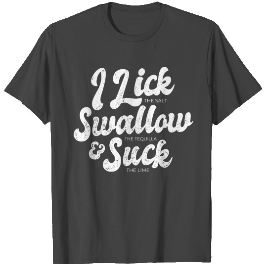 I Lick Swallow The Tequila And Suck Lime T Shirts