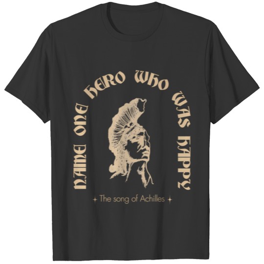 Name One Hero Who Was Happy Song Of Achilles T Shirts