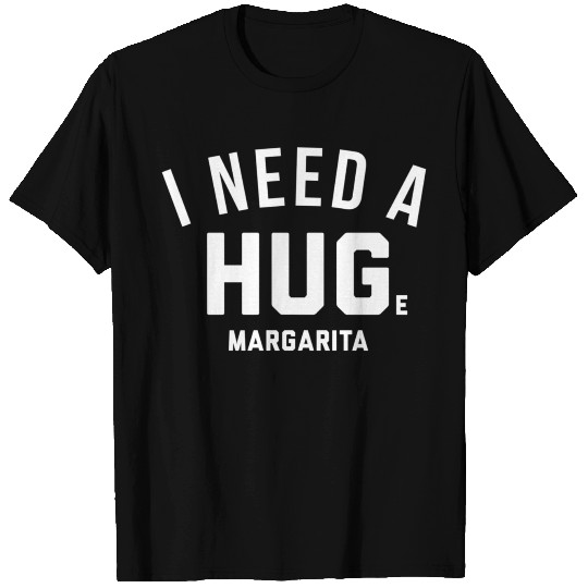 I Need A Huge Margarita T Shirts