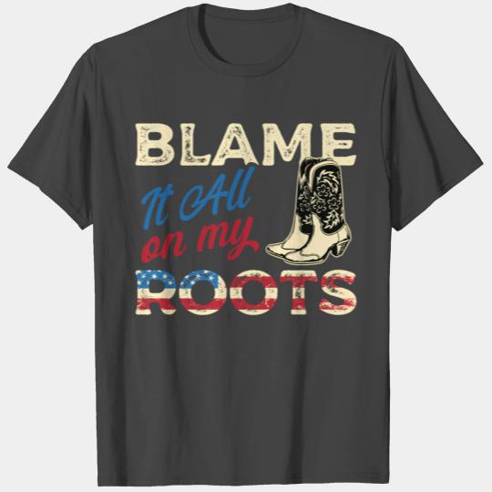 Blame It All On My Roots - Country Music Southern T Shirts