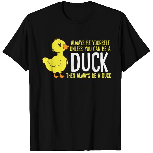 Always Be Yourself Unless You Can Be A Duck Duck T Shirts
