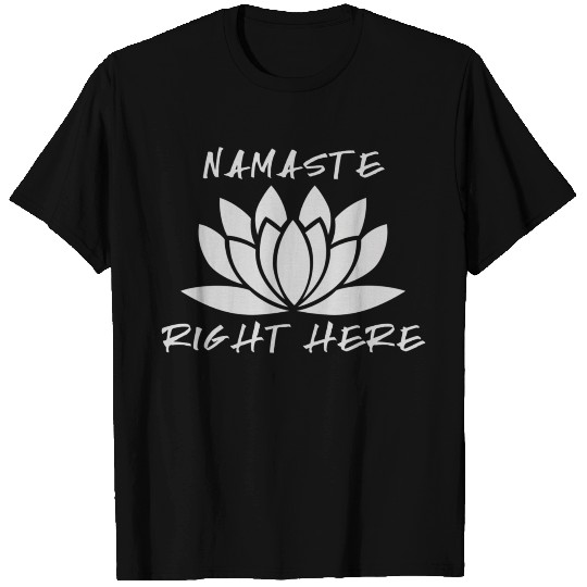 Namaste Right Here T Shirts