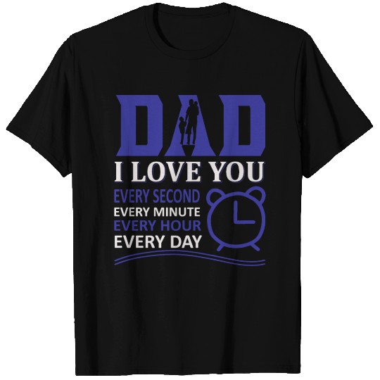 Dad I Love You Every Second T Shirts