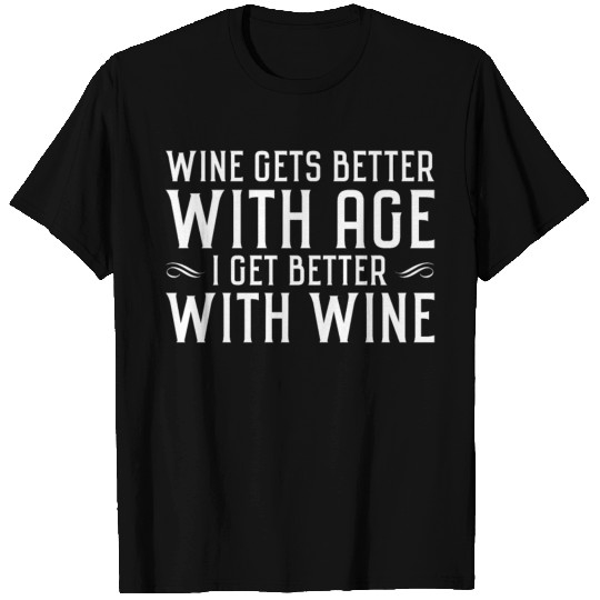 Wine gets better with age I get better with wine T Shirts