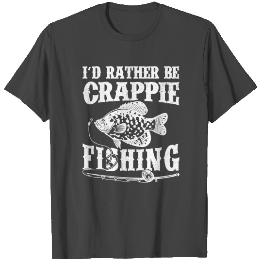 Fishing I'D Rather Be Crappie Fishing T Shirts