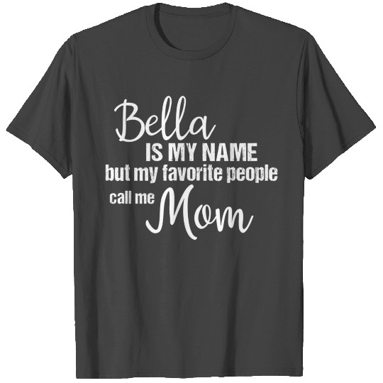 Bella Is My Name But My Favorite People Call Me T Shirts