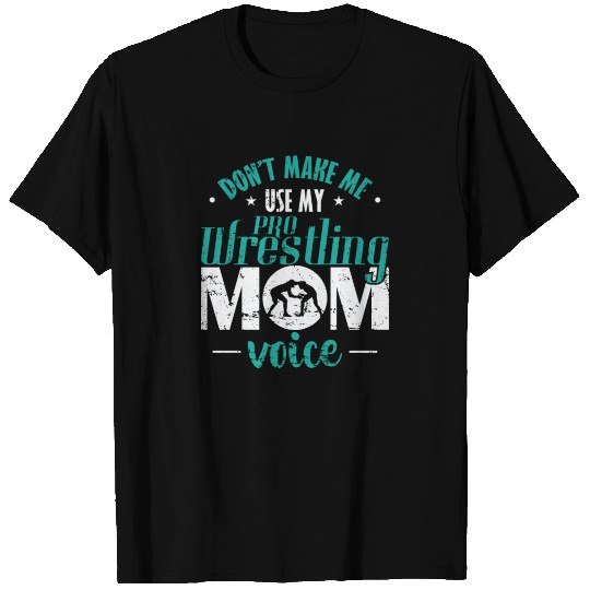 Don't make me Use my Pro Wrestling Mom Voice T Shirts