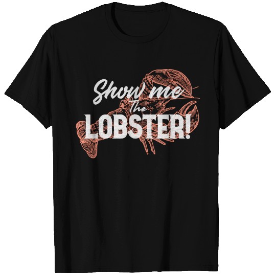 Show Me The Lobster Seafood Lobster T Shirts