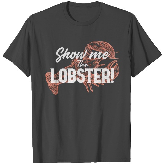 Show Me The Lobster Seafood Lobster T Shirts