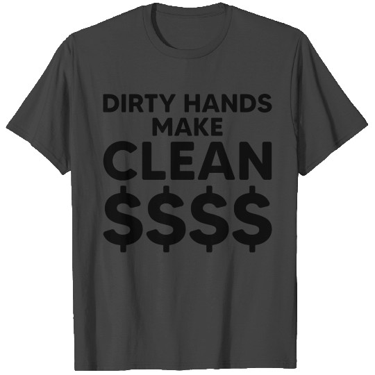 Dirty Hands Make Clean Money T Shirts