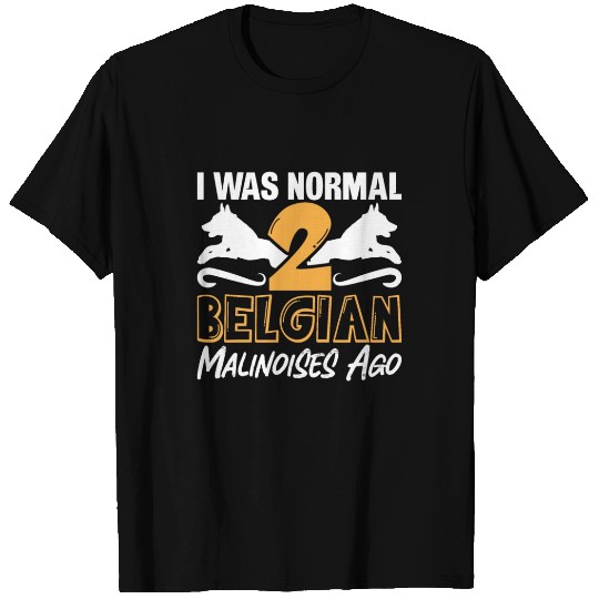 Belgian Malinois I Was Normal 2 Belgian Canine Pet T Shirts