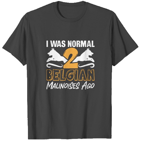 Belgian Malinois I Was Normal 2 Belgian Canine Pet T Shirts