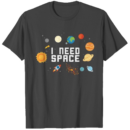 I Need Space Solar System Galaxy Gift Idea T Shirts