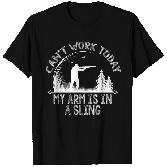Can t Work Today My Arm Is In A Sling Deer Hunting T Shirts