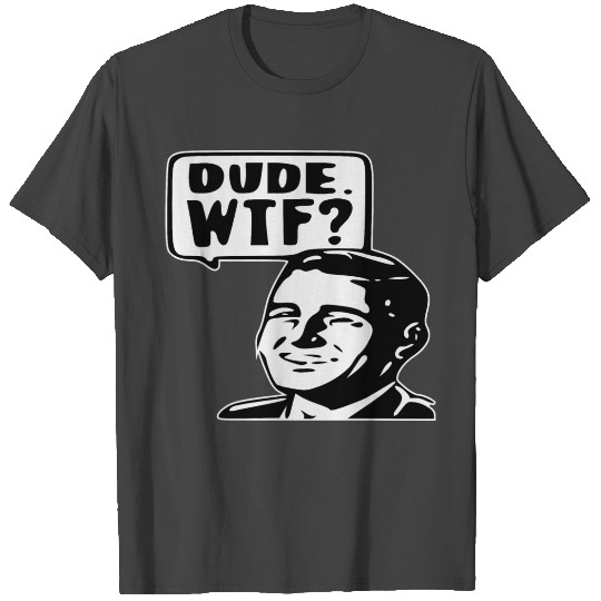 Dude WTF ©WhiteTigerLLC.Com LIKE US ON FACEBOOK T Shirts