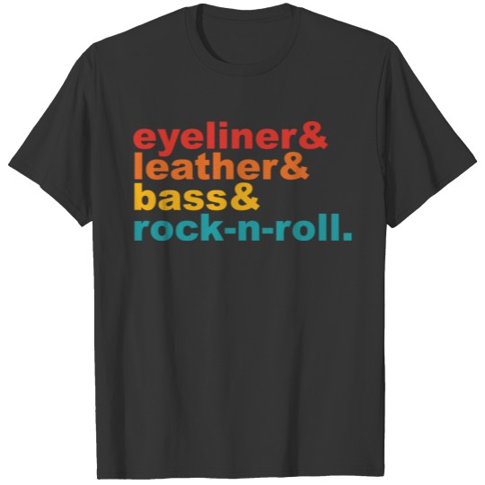 Eyeliner & Leather & Bass & Rock-N-Roll T Shirts
