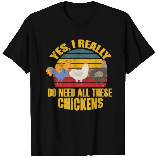 Yes I Really Do Need All These Chickens T Shirts