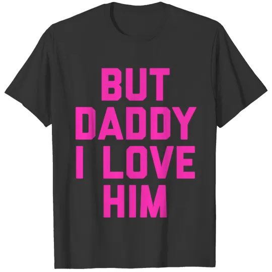 But Daddy I Love HIm T Shirts