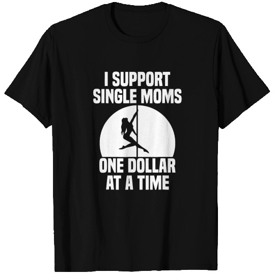 I Support Single Moms One Dollar At A Time Apparel T Shirts