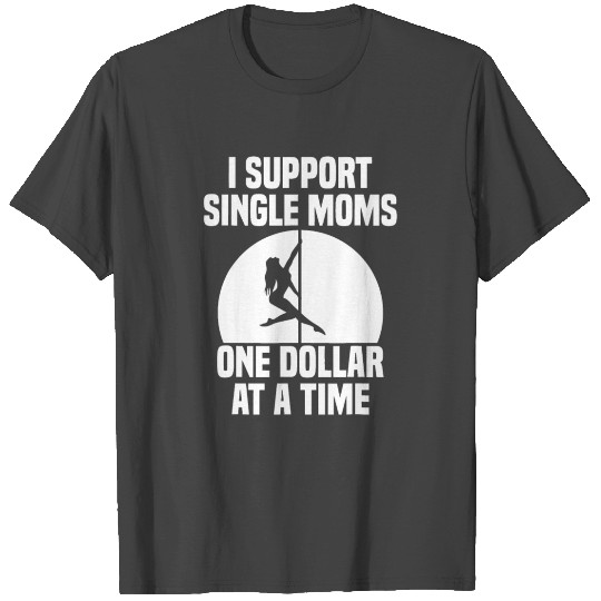 I Support Single Moms One Dollar At A Time Apparel T Shirts