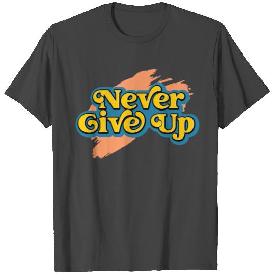 Never Give Up T Shirts