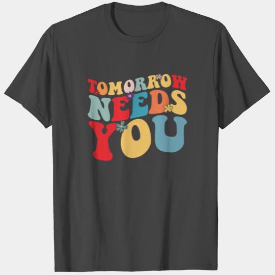 Tomorrow Needs You Mental Health Suicide Awareness T Shirts