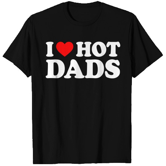 I Love Hot Dads T Shirts